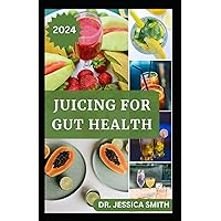 JUICING FOR GUT HEALTH: Healthy Fruits Blended Recipes to Prevent and Reverse Digestive Problems and Improve Gut Microbiome JUICING FOR GUT HEALTH: Healthy Fruits Blended Recipes to Prevent and Reverse Digestive Problems and Improve Gut Microbiome Paperback