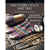 Mastering Sock Knitting: Craft Beautiful Products in 3 Days