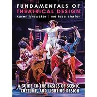 Fundamentals of Theatrical Design: A Guide to the Basics of Scenic, Costume, and Lighting Design Fundamentals of Theatrical Design: A Guide to the Basics of Scenic, Costume, and Lighting Design Paperback Kindle Mass Market Paperback