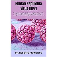 Human Papilloma Virus (HPV) : The Beginners Guide On Human Papilloma Virus (HPV) Treatment And Solution Including Surviving, Management And Coping With Human Papilloma Virus (HPV) Human Papilloma Virus (HPV) : The Beginners Guide On Human Papilloma Virus (HPV) Treatment And Solution Including Surviving, Management And Coping With Human Papilloma Virus (HPV) Kindle Paperback
