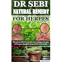 DR SEBI NATURAL REMEDY FOR HERPES : The most effective herbs for curing any type of herpes simplex virus (HSV) naturally DR SEBI NATURAL REMEDY FOR HERPES : The most effective herbs for curing any type of herpes simplex virus (HSV) naturally Kindle