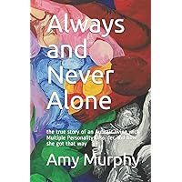 Always and Never Alone: the true story of an Autistic living with Multiple Personality Disorder and how she got that way Always and Never Alone: the true story of an Autistic living with Multiple Personality Disorder and how she got that way Paperback Kindle