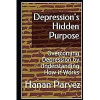 Depression's Hidden Purpose: Overcoming Depression by Understanding How it Works Depression's Hidden Purpose: Overcoming Depression by Understanding How it Works Paperback