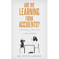 Are We Learning from Accidents?: A quandary, a question and a way forward Are We Learning from Accidents?: A quandary, a question and a way forward Kindle Paperback