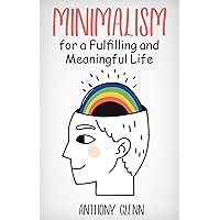 Minimalism for a Fulfilling and Meaningful Life: (Minimalism Concept, Minimalism Habits, Minimalism How to Start, Why Minimalism) (Success Mindset Book 6)