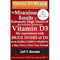 The Miraculous Results Of Extremely High Doses Of The Sunshine Hormone Vitamin D3 My Experiment With Huge Doses Of D3 From 25,000 To 50,000 To 100,000 Iu A Day Over A 1 Year Period The Miraculous Results Of Extremely High Doses Of The Sunshine Hormone Vitamin D3 My Experiment With Huge Doses Of D3 From 25,000 To 50,000 To 100,000 Iu A Day Over A 1 Year Period Paperback Audible Audiobook Kindle
