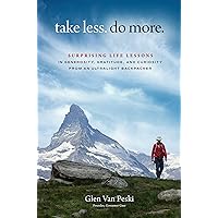 Take Less. Do More.: Surprising Life Lessons in Generosity, Gratitude, and Curiosity from an Ultralight Backpacker Take Less. Do More.: Surprising Life Lessons in Generosity, Gratitude, and Curiosity from an Ultralight Backpacker Hardcover Audible Audiobook Kindle