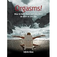 Orgasms!: How to have them and give them as often as you like (52 Brilliant Ideas) Orgasms!: How to have them and give them as often as you like (52 Brilliant Ideas) Kindle