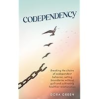 Codependency: Breaking the Chains of Codependent Behavior, Setting Boundaries Without Guilt, and Cultivating Healthier Relationships Codependency: Breaking the Chains of Codependent Behavior, Setting Boundaries Without Guilt, and Cultivating Healthier Relationships Kindle Paperback