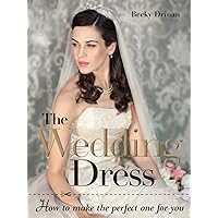 The Wedding Dress: How to Make the Perfect One for You The Wedding Dress: How to Make the Perfect One for You Paperback