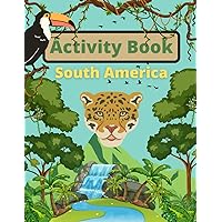 South America Activity Book for Kids Ages 6-10 & Older: Enjoy Coloring, Word Search, Maze, Crossword, & Much More! (All Around The World Activity Books for Kids) South America Activity Book for Kids Ages 6-10 & Older: Enjoy Coloring, Word Search, Maze, Crossword, & Much More! (All Around The World Activity Books for Kids) Paperback