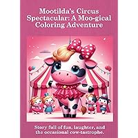 Mootilda’s Circus Spectacular: A Moo-gical Coloring Adventure: Story full of fun, laughter, and the occasional cow-tastrophe. (Mootilda’s Moovelous Journeys)
