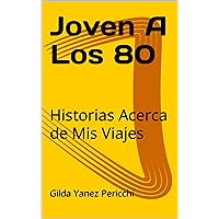 Joven A Los 80: Historias Acerca de Mis Viajes (Spanish Edition) Joven A Los 80: Historias Acerca de Mis Viajes (Spanish Edition) Kindle Paperback