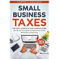 Small Business Taxes: The Most Complete and Updated Guide with Tips and Tax Loopholes You Need to Know to Avoid IRS Penalties and Save Money Small Business Taxes: The Most Complete and Updated Guide with Tips and Tax Loopholes You Need to Know to Avoid IRS Penalties and Save Money Paperback Kindle