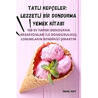 Tatli Kepçeler: Lezzetlİ Bİr Dondurma Yemek Kİtabi (Turkish Edition)