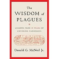 The Wisdom of Plagues: Lessons from 25 Years of Covering Pandemics The Wisdom of Plagues: Lessons from 25 Years of Covering Pandemics Hardcover Kindle Audible Audiobook Audio CD