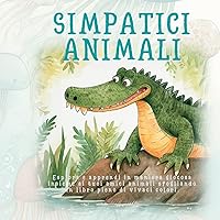 Simpatici Animali: Esplora e apprendi in maniera giocosa insieme ai tuoi amici animali sfogliando un libro pieno di vivaci colori (Italian Edition)