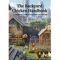 The Backyard Chicken Handbook: A Beginner's Guide to Happy Hens and Fresh Eggs