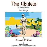 The Ukulele: A Hawaiian Guitar, And How To Play It: The World's First Ukulele Instruction Book The Ukulele: A Hawaiian Guitar, And How To Play It: The World's First Ukulele Instruction Book Paperback