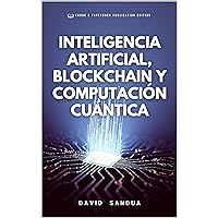 INTELIGENCIA ARTIFICIAL, BLOCKCHAIN Y COMPUTACIÓN CUÁNTICA (Spanish Edition) INTELIGENCIA ARTIFICIAL, BLOCKCHAIN Y COMPUTACIÓN CUÁNTICA (Spanish Edition) Kindle Paperback