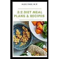5:2 Diet Meal Plans & Recipes: The Essential Guide for Intermittent Fasting with Easy Recipes ,10 day meal plan and Weight Loss, managing diabetes 5:2 Diet Meal Plans & Recipes: The Essential Guide for Intermittent Fasting with Easy Recipes ,10 day meal plan and Weight Loss, managing diabetes Paperback Kindle