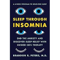 Sleep Through Insomnia: End the Anxiety and Discover Sleep Relief with Guided CBT-I Therapy Sleep Through Insomnia: End the Anxiety and Discover Sleep Relief with Guided CBT-I Therapy Paperback Kindle