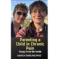 PARENTING A CHILD IN CHRONIC PAIN: ESSAYS FROM THE INSIDE: Raising a child with chronic migraines PARENTING A CHILD IN CHRONIC PAIN: ESSAYS FROM THE INSIDE: Raising a child with chronic migraines Kindle