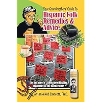 Your Grandmothers’ Guide to Hispanic Folk Remedies & Advice: The Curandera’s Household Healing Traditions of the Borderlands Your Grandmothers’ Guide to Hispanic Folk Remedies & Advice: The Curandera’s Household Healing Traditions of the Borderlands Paperback Kindle Hardcover