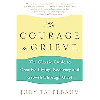 The Courage to Grieve: The Classic Guide to Creative Living, Recovery, and Growth Through Grief The Courage to Grieve: The Classic Guide to Creative Living, Recovery, and Growth Through Grief Paperback Kindle Mass Market Paperback