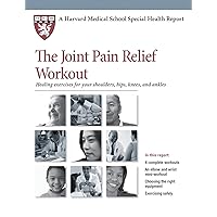 The Joint Pain Relief Workout: Healing Exercises for Your Shoulders, Hips, Knees, and Ankles (Harvard Medical School Special Health Report Book 2) The Joint Pain Relief Workout: Healing Exercises for Your Shoulders, Hips, Knees, and Ankles (Harvard Medical School Special Health Report Book 2) Kindle Paperback
