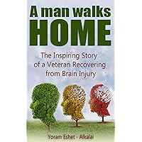 A Man Walks Home: The Inspiring Story of a Veteran Recovering from Brain Injury A Man Walks Home: The Inspiring Story of a Veteran Recovering from Brain Injury Kindle Paperback