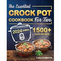 THE ESSENTIAL CROCK POT COOKBOOK FOR TWO: The Beginner’s Step-By-Step Guide to Mastering Crockpot Cooking. 1500+ Days of Easy and Delicious Recipes. PLUS, a Time-Saving Meal Plan and a BONUS Chapter!