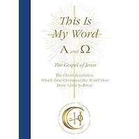 This Is My Word, Alpha and Omega: The Christ-Revelation, Which True Christians the World Over Have Come to Know (Softbound)
