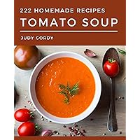 222 Homemade Tomato Soup Recipes: The Highest Rated Tomato Soup Cookbook You Should Read 222 Homemade Tomato Soup Recipes: The Highest Rated Tomato Soup Cookbook You Should Read Kindle Paperback