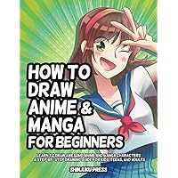 How to Draw Anime and Manga for Beginners: Learn to Draw Awesome Anime and Manga Characters - A Step-by-Step Drawing Guide for Kids, Teens, and Adults How to Draw Anime and Manga for Beginners: Learn to Draw Awesome Anime and Manga Characters - A Step-by-Step Drawing Guide for Kids, Teens, and Adults Paperback Kindle Spiral-bound
