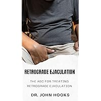 RETROGRADE EJACULATION: THE ABC FOR TREATING RETROGRADE EJACULATION RETROGRADE EJACULATION: THE ABC FOR TREATING RETROGRADE EJACULATION Kindle Paperback