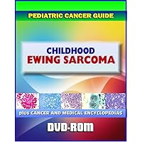 Childhood Ewing Sarcoma Family of Tumors (Bone, PNET, Extraosseous): Pediatric Cancer Guide to Symptoms, Diagnosis, Treatment, Prognosis, Clinical Trials (DVD- ROM)