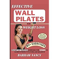 Effective Wall Pilates For Weight Loss: 28-Day Fat Burning Exercises for Women to Achieve Perfect Posture and Balance (Gentle Practices for Body and Mind) Effective Wall Pilates For Weight Loss: 28-Day Fat Burning Exercises for Women to Achieve Perfect Posture and Balance (Gentle Practices for Body and Mind) Kindle Paperback