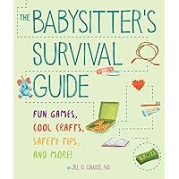 The Babysitter's Survival Guide: Fun Games, Cool Crafts, Safety Tips, and More! The Babysitter's Survival Guide: Fun Games, Cool Crafts, Safety Tips, and More! Paperback Kindle