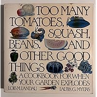 Too Many Tomatoes, Squash, Beans, and Other Good Things: A Cookbook for When Your Garden Explodes Too Many Tomatoes, Squash, Beans, and Other Good Things: A Cookbook for When Your Garden Explodes Paperback Hardcover