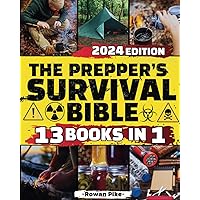 The Prepper's Survival Bible 13 Books in 1: Survival, Self-Sufficiency and Security, A Complete Guide to Thriving in Uncertain Times with Proven Strategies and Practical Skills. The Prepper's Survival Bible 13 Books in 1: Survival, Self-Sufficiency and Security, A Complete Guide to Thriving in Uncertain Times with Proven Strategies and Practical Skills. Paperback Kindle