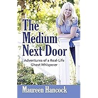 The Medium Next Door: Adventures of a Real-Life Ghost Whisperer The Medium Next Door: Adventures of a Real-Life Ghost Whisperer Paperback Kindle