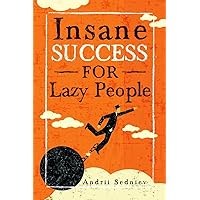 Insane Success for Lazy People: How to Fulfill Your Dreams and Make Life an Adventure Insane Success for Lazy People: How to Fulfill Your Dreams and Make Life an Adventure Paperback Kindle