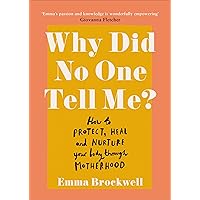 Why Did No One Tell Me?: What Every Woman Needs to Know to Protect, Heal and Nurture Her Body Through Motherhood Why Did No One Tell Me?: What Every Woman Needs to Know to Protect, Heal and Nurture Her Body Through Motherhood Paperback Kindle
