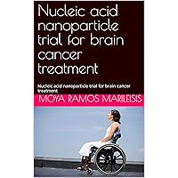 Nucleic acid nanoparticle trial for brain cancer treatment: Nucleic acid nanoparticle trial for brain cancer treatment