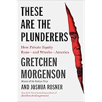 These Are the Plunderers: How Private Equity Runs―and Wrecks―America These Are the Plunderers: How Private Equity Runs―and Wrecks―America Hardcover Audible Audiobook Kindle Paperback Audio CD