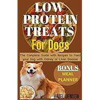 LOW PROTEIN TREATS FOR DOGS: The Complete Guide with Recipes to Feed your Dog with Kidney or Liver Disease LOW PROTEIN TREATS FOR DOGS: The Complete Guide with Recipes to Feed your Dog with Kidney or Liver Disease Paperback Kindle