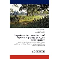 Hepatoprotective effects of medicinal plants on CCL4 liver toxicity: Study of the hepatoprotective effects of two traditional medicinal plants on carbon tetrachloride induced liver toxicity Hepatoprotective effects of medicinal plants on CCL4 liver toxicity: Study of the hepatoprotective effects of two traditional medicinal plants on carbon tetrachloride induced liver toxicity Paperback