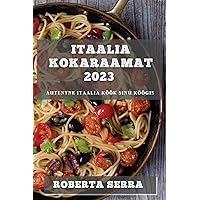 Itaalia Kokaraamat 2023: Autentne Itaalia Köök Sinu Köögis (Estonian Edition)