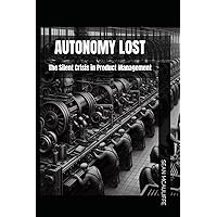 Autonomy Lost: The Silent Crisis in Product Management